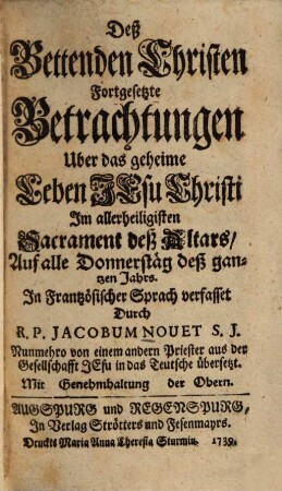 Deß Bettenden Christen Fortgesetzte Betrachtungen Uber das geheime Leben Jesu Christi Im allerheiligisten Sacrament deß Altars, Auf alle Donnerstäg deß gantzen Jahrs