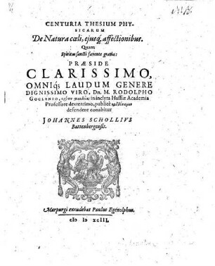Centuria thesium physicarum De Natura coeli, eiusque affectionibus : quam ... praeside Rodolpho Goclenio ... publicè ... defendere conabitur Johannes Schollius Battenbergensis
