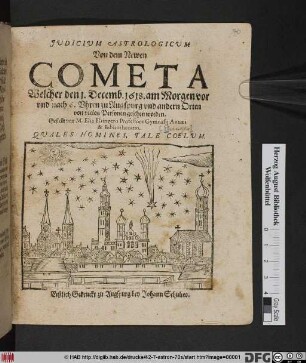 Iudicium Astrologicum Von dem Newen Cometa Welcher den 1. Decemb. 1618. am Morgen vor und nach 6. Uhren zu Augspurg und andern Orten von vielen Personen gesehen worden : Erstlich Gedruckt zu Augspurg bey Johann Schultes