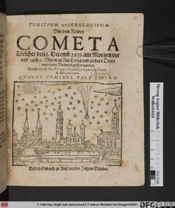 Iudicium Astrologicum Von dem Newen Cometa Welcher den 1. Decemb. 1618. am Morgen vor und nach 6. Uhren zu Augspurg und andern Orten von vielen Personen gesehen worden : Erstlich Gedruckt zu Augspurg bey Johann Schultes