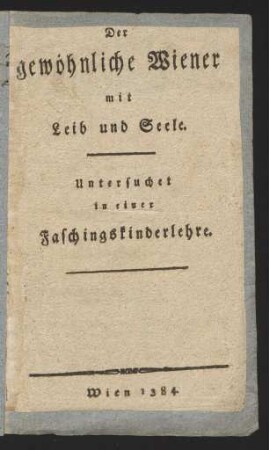 Der gewöhnliche Wiener mit Leib und Seele : Untersuchet in einer Faschingskinderlehre