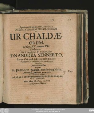 Dissertationem Philologicam De Ur Chaldaeorum ad Gen. XV, comma VII. Moderante ... Dn. Andrea Sennerto, Lingu. Oriental. P. P. celeberrimo ... Publice ventilandam proponit M. Johannes Fromme/ Brandenburg. March. Ad diem 15. I[...]n. horis matutinis ...