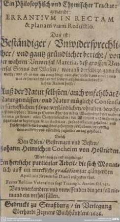 Ein Philosophisch und Chymischer Tractat: genandt Errantivm In Rectam & planam viam Reductio : Das ist Beständiger, Unwidersprechlicher und gantz gründlicher bericht von der wahren Universal Materia deß grossen Universal Steins der Weisen...