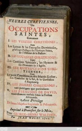 Heures Chretiennes, Ou Occupations Saintes : Contenant I. Les Veritez Chretiennes, ... II. Les Loüanges Chretiennes, ... III. Les Instructions Chretiennes, ... IV. Les Prieres Chretiennes, ... V. Les Pseaumes De David, ...