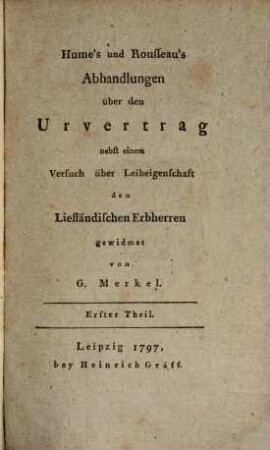 Hume's und Rousseau's Abhandlungen über den Urvertrag : nebst einem Versuch über Leibeigenschaft den Liefländischen Erbherren gewidmet. 1