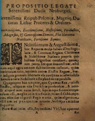 Propositio Legati Serenissimi Ducis Neoburgici. Serenissimae Reipub Poloniae, Magniq; Ducatus Lithu: Proceres & Ordines. : Reverendissimi, Excellentissimi, Illustrissimi, Perillustres, Magnifici, & Generosissimi Domini, Flos liberrimae Nobilitatis, Fortissimi Equites ...