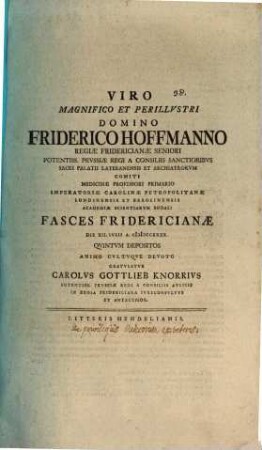 Viro magnifico et perillustri domino Friderico Hoffmanno ... fasces Fridericianae ... quintum depositos ... gratulatur Carolus Gottlieb Knorrius : [Disserens insimul de privilegiis medicorum apud veteres]