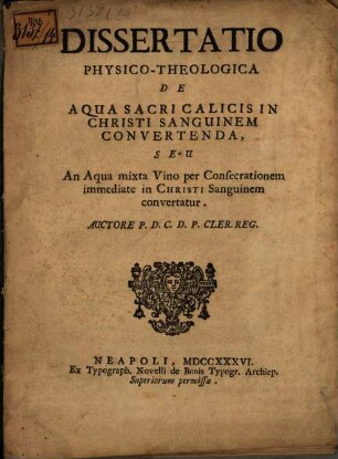 Dissertatio physico-theologica de aqua sacri calicis in Christi sanguinem convertenda : seu an aqua mixta vino per consecrationem immediate in Christi sanguinem convertatur