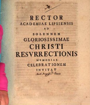 Rector Academiae Lipsiensis Ad Solennem Gloriosissimae Christi Resvrrectionis Memoriae Celebrationem Invitat : [P.P. in Vigiliis F. Pasch. A.R.G. MDCCXXXVII.]