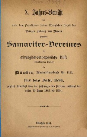Jahresbericht des unter dem Protektorate seiner Majestät des Königs Ludwig III. von Bayern stehenden Samariter-Vereines für Chirurgisch-Orthopädische Hilfe (e.V.) in München für das Jahr .... 10. 1894