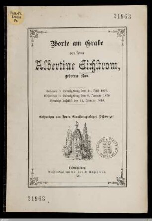 Worte am Grabe von Frau Albertine Eichstrom, geborene Rau : Geboren in Ludwigsburg den 11. Juli 1825, gestorben in Ludwigsburg den 9. Januar 1878, beerdigt daselbst den 11. Januar 1878