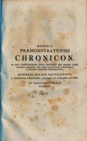 Ordinis Praemonstratensis chronicon ... : in quo coenobiorum istius instituti per orbem christianum origines, viri item sanctitate scriptisque illustres fideliter recensentur ...
