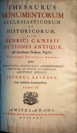 Thesaurus monumentorum ecclesiasticorum et historicorum, sive Henrici Canisii Lectiones Antiquae, ad saeculorum ordinem digestae : Quibus praefationes historicas, animadversiones criticas, et notas in singulos auctores, adjecit Jacobus Basnage. Cum Indicibus locupletissimus, 2,1