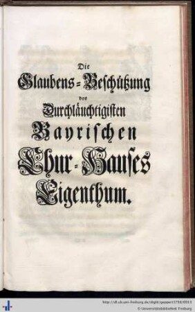 Die Glaubens-Beschützung des Durchläuchtigisten Bayrischen Chur-Hauses Eigenthum.