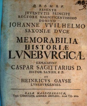 Favente Jvventvtis Principe Rectore Magnificentissimo Domino Johanne VVilhelo Saxoniae Dvce Memorabilia Historiae Lvnebvrgciae