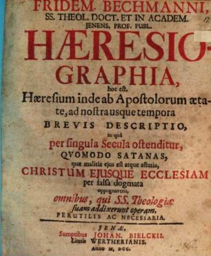 Fridem. Bechmanni, SS. theol. doct. et ... prof. publ., Haeresiographia : hoc est, haeresium inde ab apostolorum aetate ad nostra usque tempora brevis descriptio ...