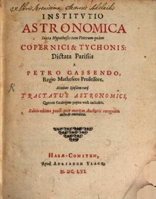 Institvtio Astronomica : Iuxta Hypotheses tam veterum quàm Copernici & Tychonis: Accedunt Ejusdem varij Tractatus Astronomici, Quorum Catalogum pagina versa indicabit