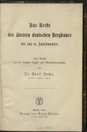 Das Recht des ältesten deutschen Bergbaues bis ins 13. Jahrhundert : eine Studie aus der deutschen Rechts- und Wirthschaftsgeschichte