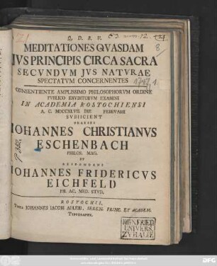 Meditationes Qvasdam Jvs Principis Circa Sacra Secvndvm Jvs Natvrae Spectatvm Concernentes ... A. C. MDCCXLVII. Die Febrvarii Svbiicient Praeses Iohannes Christianus Eschenbach Philos. Mag. Et Respondens Iohannes Fridericvs Eichfeld Ph. Ac. Med. Stvd.