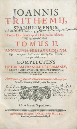 Tomus II: Joannis Trithemij, Spanheimensis, Et Postea Divi Jacobi apud Herbipolim Abbatis, Viri suo aevo doctissimi. Tomus ... Annalivm Hirsavgiensivm : Opus nunquam hactenus editum, & ab Eruditis semper desideratum. Complectens Historiam Franciae Et Germaniae, Gesta Imperatorum, Regum ...