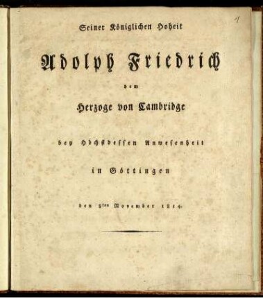 Seiner Königlichen Hoheit Adolph Friedrich dem Herzoge von Cambridge bey Höchstdessen Anwesenheit in Göttingen : den 8ten November 1814