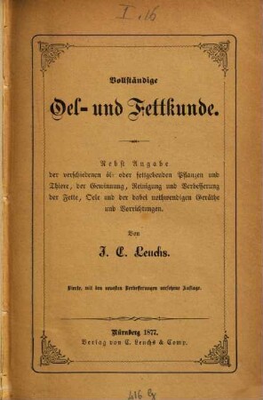 Vollständige Oel- und Fett-Kunde : nebst Angabe der verschiedenen öl- oder fettgebenden Pflanzen und Thiere, der Gewinnung, Reinigung und Verbesserung der Fette, Oele und der dabei nothwendigen Geräthe und Vorrichtungen