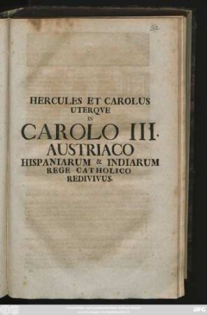 Hercules Et Carolus Uterqve In Carolo III. Austriaco Hispaniarum & Indiarum Rege Catholico Redivivus