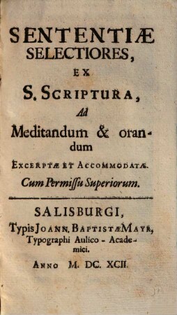 Sententiae selectiores, ex s. scriptura, ad meditandum & orandum excerptae et accommodatae