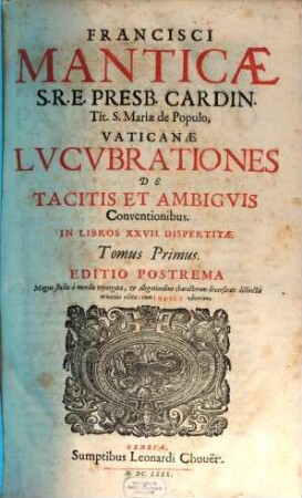 Francisci Manticae ... Vaticanae Lucubrationes De Tacitis Et Ambiguis Conventionibus : in libros XXVII. dispertitae, 1