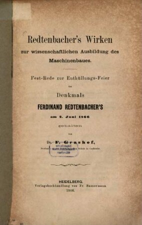 Redtenbacher's Wirken zur wissenschaftlichen Ausbildung des Maschinenbaues : Fest-Rede zur Enthüllungs-Feier des Denkmals Ferdinand Redtenbacher's am 2. Juni 1866
