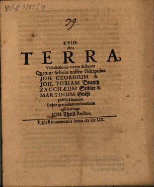 CVIII. De Terra : Valedictionis vicem dicturos Quatuor Scholae nostrae Discipulos Joh. Georgium & Joh. Tobiam Dranitz ... publice intimo ijsque gratiosam audientiam officiose rogo Joh. Theill Rector