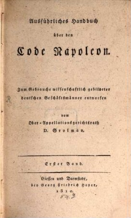Ausführliches Handbuch über den Code Napoleon : zum Gebrauche wissenschaftlich gebildeter deutschen Geschäftsmänner entworfen. 1