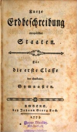 Kurze Erdbeschreibung Europäischer Staaten : Für die 1. Classe der churbaier. Gymnasien