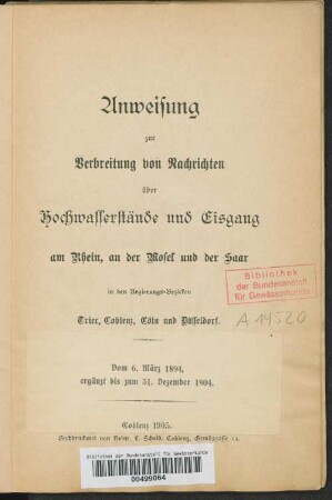 Anweisung zur Verbreitung von Nachrichten über Hochwasserstände und Eisgang am Rhein, an der Mosel und der Saar in den Regierungs-Bezirken Trier, Coblenz, Cöln und Düsseldorf : vom 6. März 1894, ergänzt bis zum 31. Dezember 1904