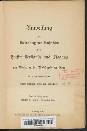 Anweisung zur Verbreitung von Nachrichten über Hochwasserstände und Eisgang am Rhein, an der Mosel und der Saar in den Regierungs-Bezirken Trier, Coblenz, Cöln und Düsseldorf : vom 6. März 1894, ergänzt bis zum 31. Dezember 1904