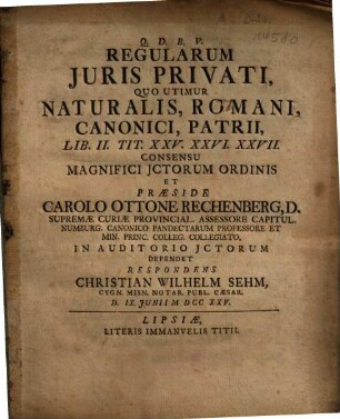 Regularum Iuris Privati, Quo Utimur Naturalis, Romani, Canonici Patrii, Lib. II. Tit. XXV. XXVI. XXVII.