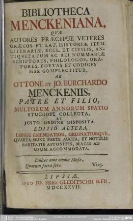 Bibliotheca Menckeniana : Quae Autores Praecipue Veteres Graecos Et Lat. Historiae Item Literariae, Eccl. Et Civilis, Antiquitatum Ac Rei Nummariae Scriptores, Philologos, Oratores, Poetas Et Codices Mss. Complectitur