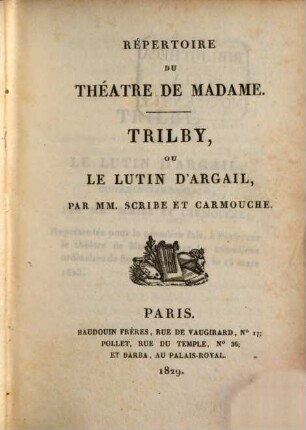 Répertoire du théâtre de Madame, 18. Trilby. Le bon papa. Le fondé de pouvoirs. Le manie des places