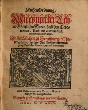 KirchenOrdnung, Wie es mit der Lehre Göttliches Worts, vnd den Ceremonien, Auch mit anderen dazu nothwendigen Sachen, In der Kirchen zu Straszburg, biß hieher gehalten worden, Vnd fürohin mit verleihung Göttlicher Gnade, gehalten werden soll
