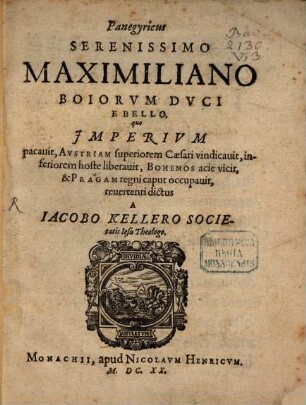 Panegyricus Serenissimo Maximiliano Boiorum Duci E Bello, quo Imperium pacavit, Austriam superiorem Caesari vindicavit, inferiorem hoste liberavit, Bohemos acie vicit, & Pragam regni caput occupavit