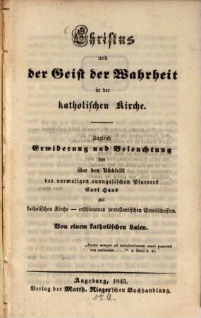 Christus und der Geist der Wahrheit in der katholischen Kirche : zugleich Erwiderung und Beleuchtung der über den Rücktritt des vormaligen evangelischen Pfarrers Carl Haas zur katholischen Kirche ... erschienene protestantische Streitschriften