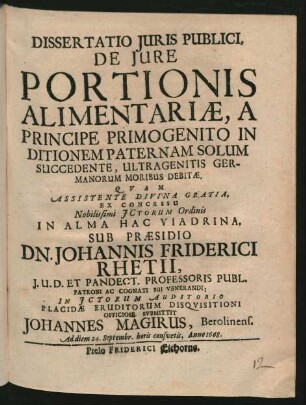 Dissertatio Iuris Publici, De Iure Portionis Alimentariae, A Principe Primogenito In Ditionem Paternam Solum Succedente, Ultragenitis Germanorum Moribus Debitae