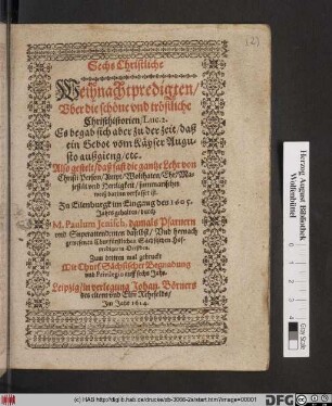 Sechs Christliche Weihnachtpredigten/ Uber die schöne und tröstliche Christhistorien/ Luc. 2 ... : Also gestelt/ daß fast die gantze Lehr von Christi Person ... darinn verfasset ist