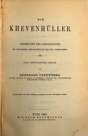 Die Khevenhüller : Geschichte des Geschlechtes mit besonderer Berücksichtigung des XVII. Jahrhunderts ; nach archivalischen Quellen