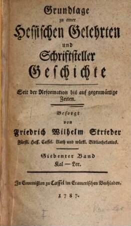 Grundlage zu einer Hessischen Gelehrten und Schriftsteller Geschichte seit der Reformation bis auf gegenwärtige Zeiten. 7. Kal-Ber. - 1787
