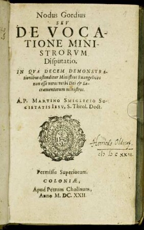 Nodus Gordius Seu De Vocatione Ministrorum Disputatio : In Qua Decem Demonstrationibus ostenditur Ministros Evangelicos non esse veros verbi Dei & Sacramentorum ministros