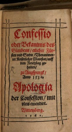 Confessio odder Bekanntnuß des Glaubens etlicher Fürsten vnd Stedte vberantwort Keis. Majestat zu Augsburg 1530
