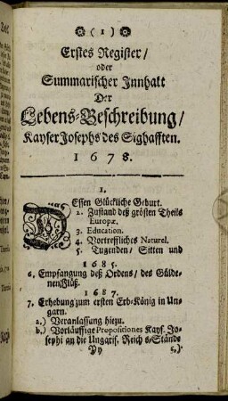 Erstes Register/ ode Summarischer Innhalt Der Lebens-Beschreibung/ Kayser Josephs des Sighafften. 1678.