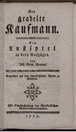 Der geadelte Kaufmann : Ein Lustspiel in drei Aufzügen ; Aufgeführt auf dem Churfürstlichen Theater zu München