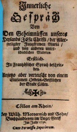 Innerliche Gespräch Von Den Geheimnüssen unseres Heylands Jesu Christi, der Allerseeligster Jungfrawen Mariä, und von anderen unterschiedlichen Materien